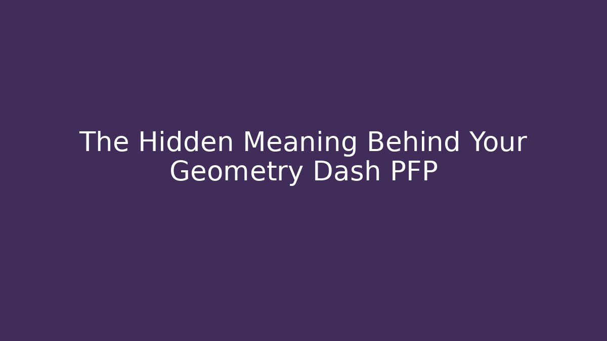 The Hidden Meaning Behind Your Geometry Dash PFP