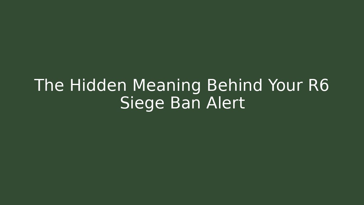 The Hidden Meaning Behind Your R6 Siege Ban Alert