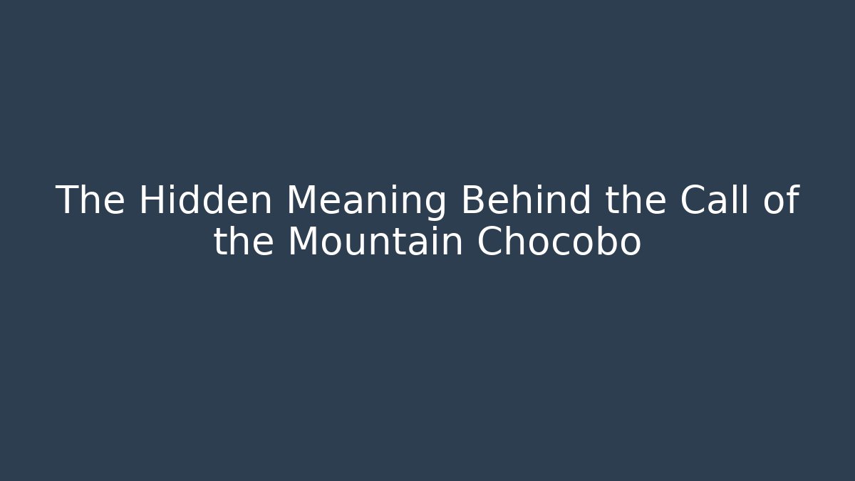 The Hidden Meaning Behind the Call of the Mountain Chocobo