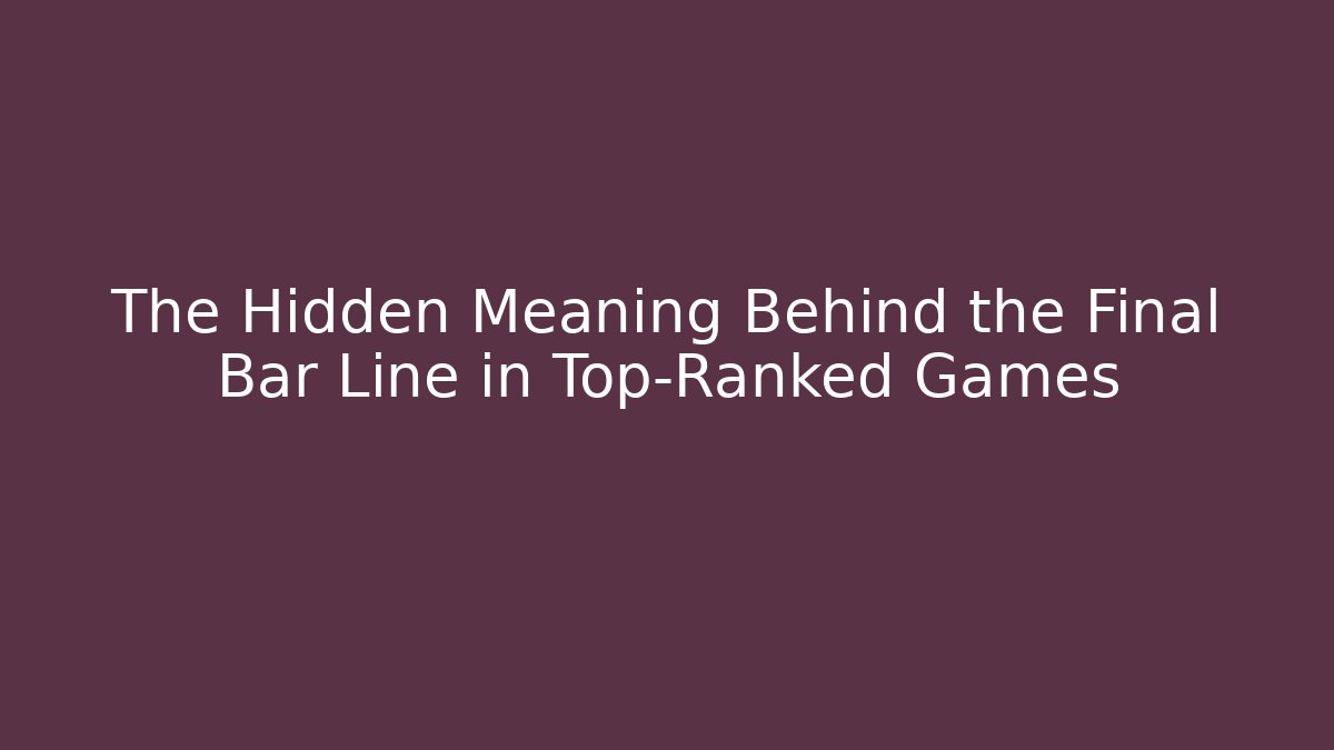 The Hidden Meaning Behind the Final Bar Line in Top-Ranked Games
