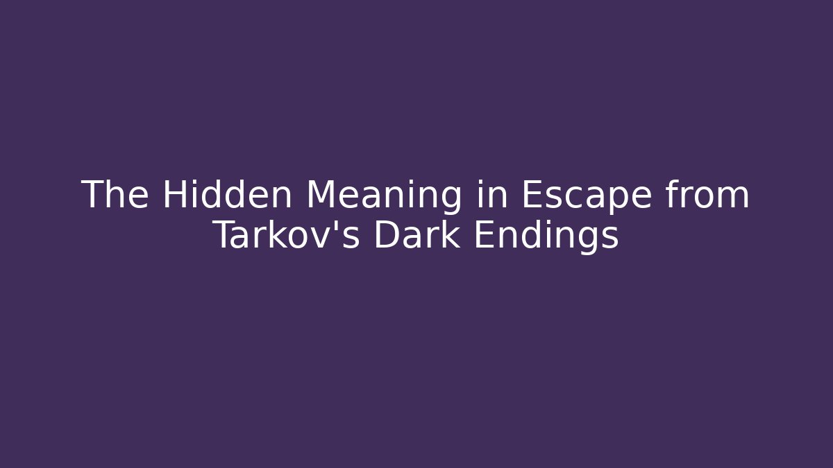 The Hidden Meaning in Escape from Tarkov's Dark Endings