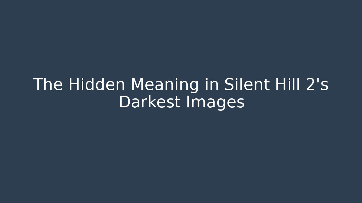 The Hidden Meaning in Silent Hill 2's Darkest Images