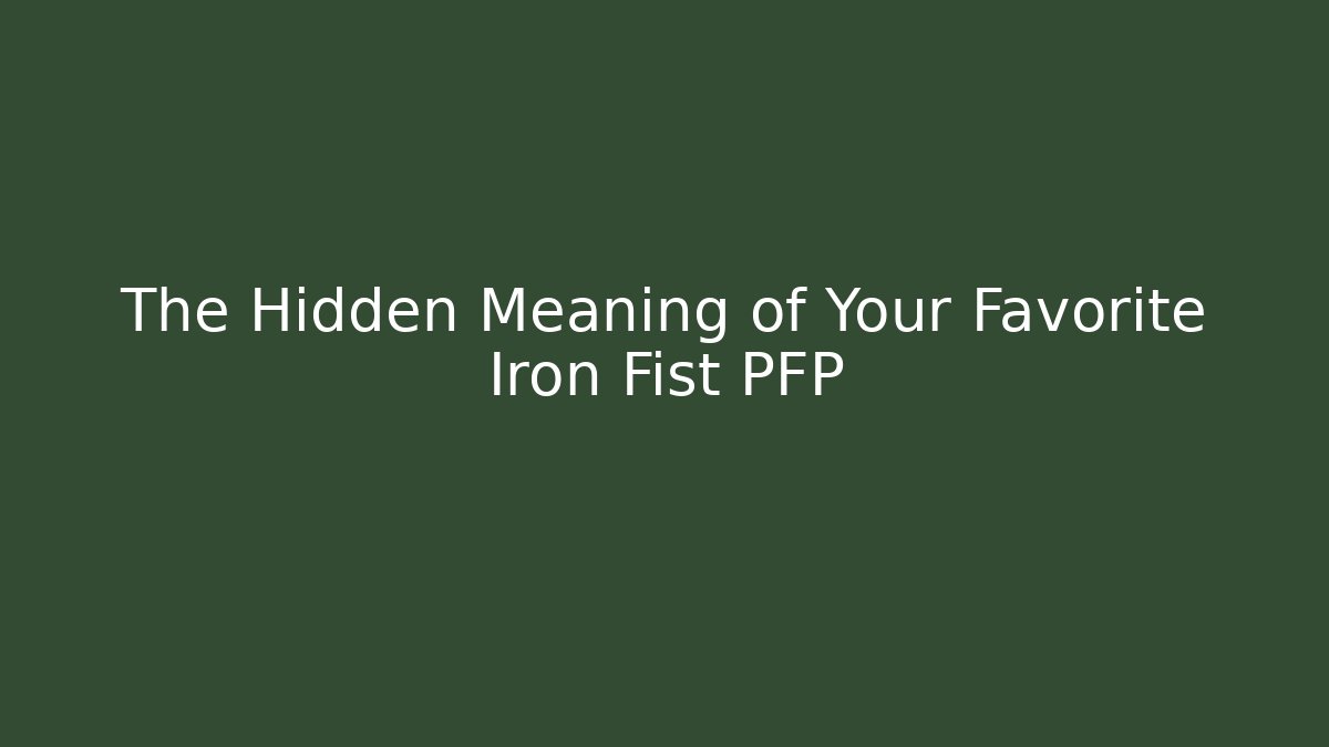 The Hidden Meaning of Your Favorite Iron Fist PFP