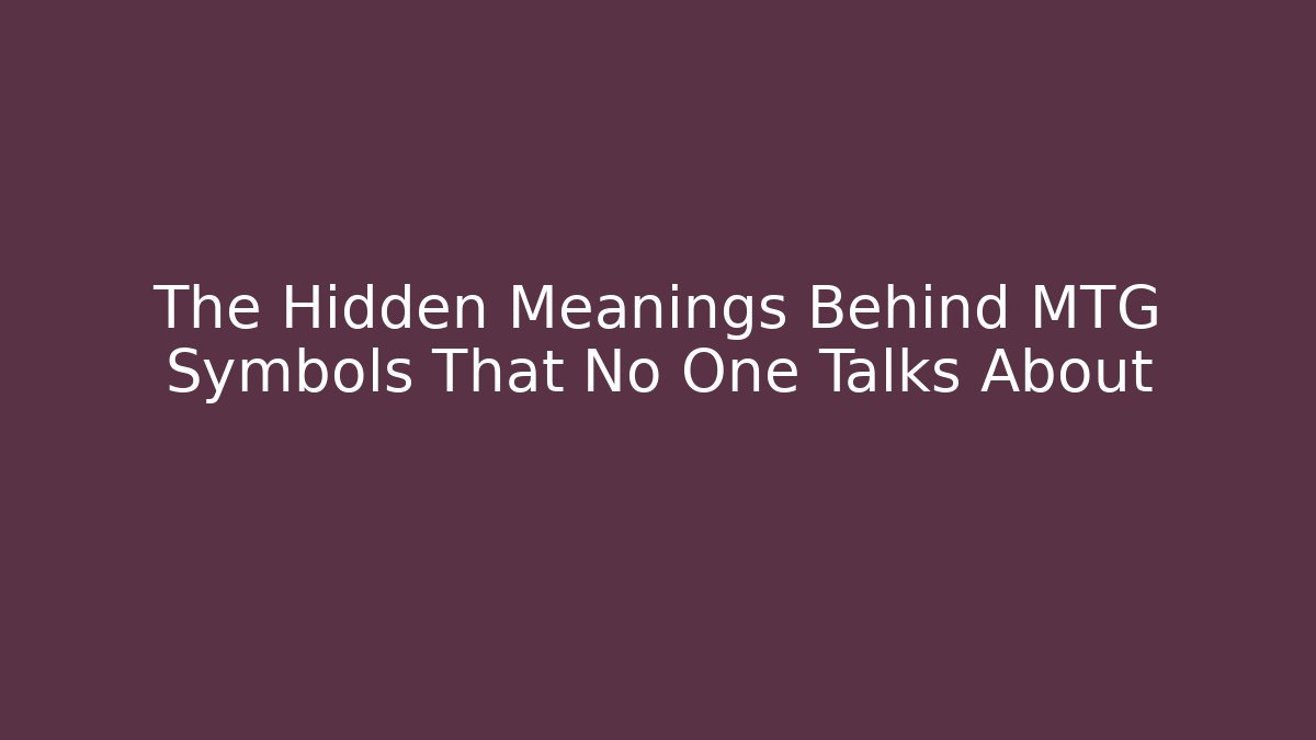 The Hidden Meanings Behind MTG Symbols That No One Talks About