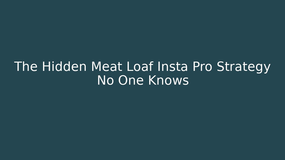The Hidden Meat Loaf Insta Pro Strategy No One Knows - Create More Assets