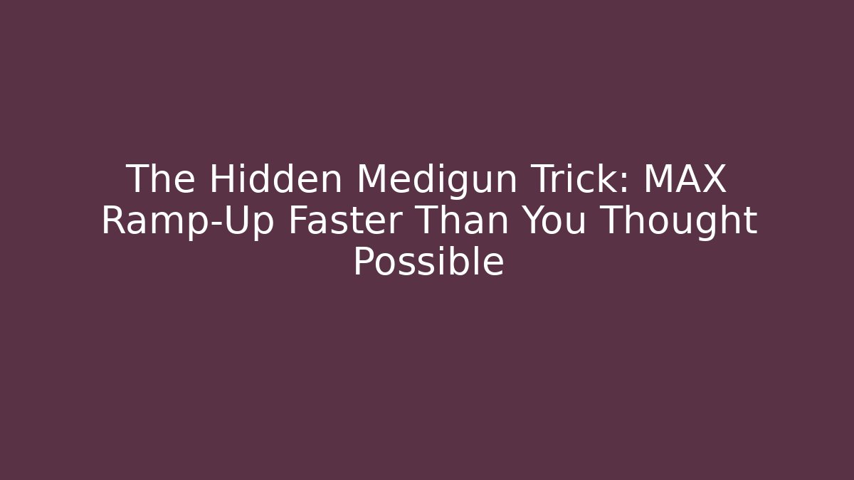 The Hidden Medigun Trick: MAX Ramp-Up Faster Than You Thought Possible