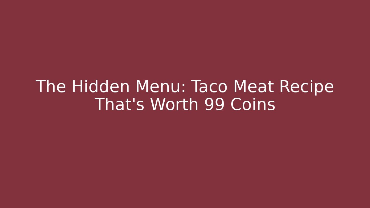 The Hidden Menu: Taco Meat Recipe That's Worth 99 Coins