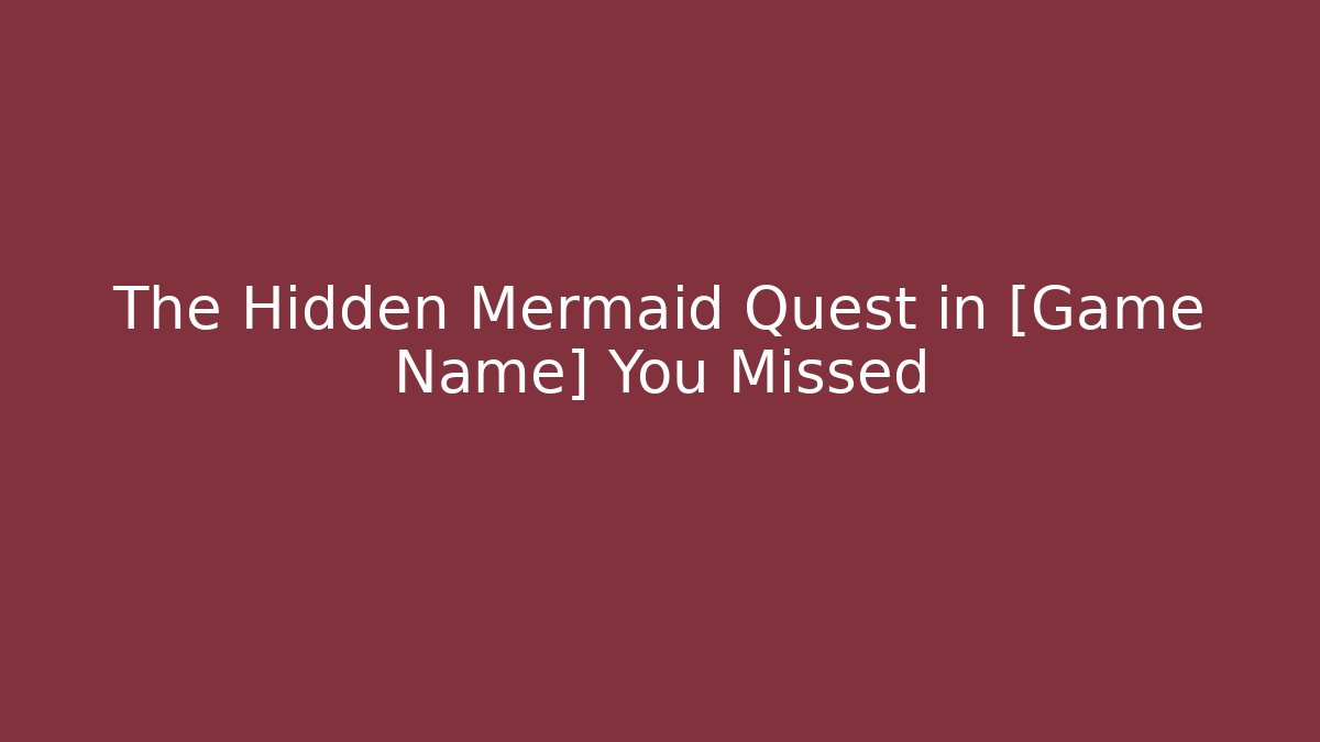 The Hidden Mermaid Quest in [Game Name] You Missed