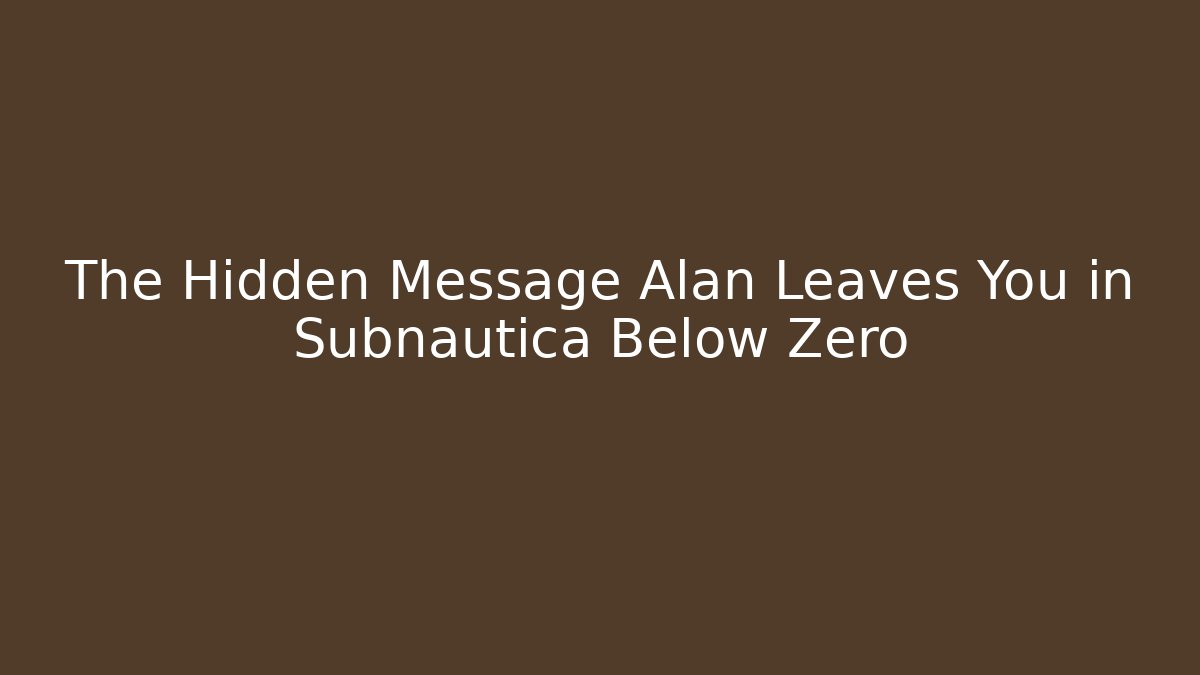 The Hidden Message Alan Leaves You in Subnautica Below Zero - Create More Assets