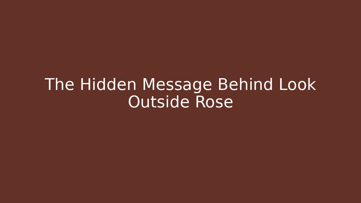 The Hidden Message Behind Look Outside Rose