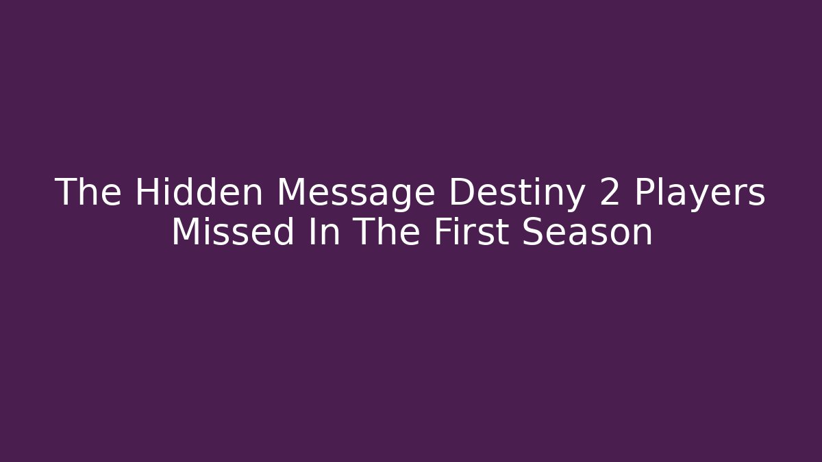 The Hidden Message Destiny 2 Players Missed In The First Season
