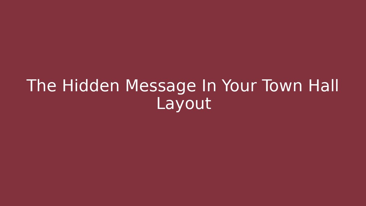 The Hidden Message In Your Town Hall Layout