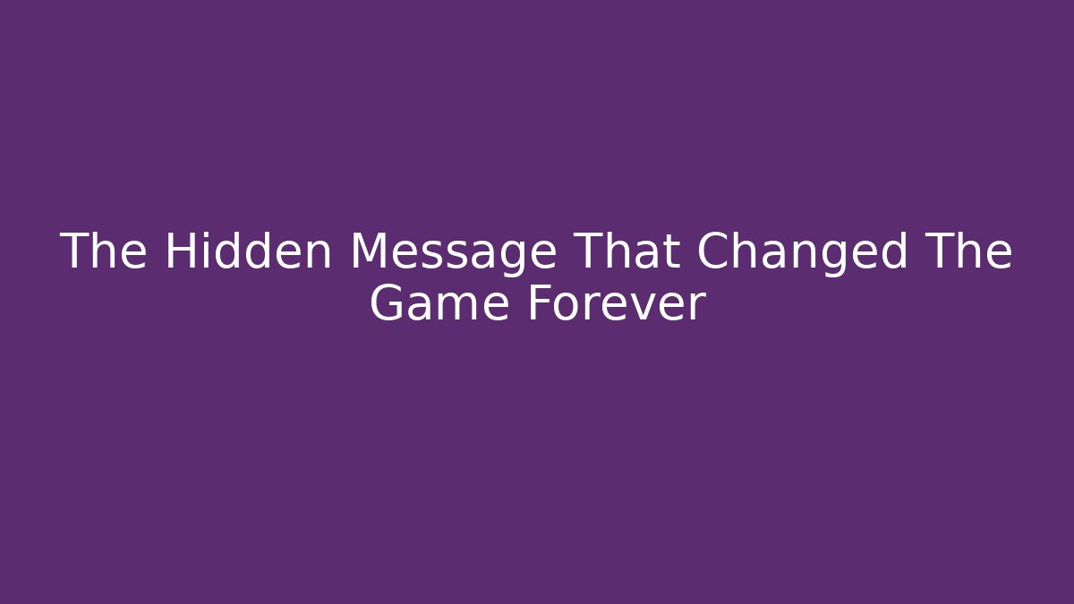 The Hidden Message That Changed The Game Forever