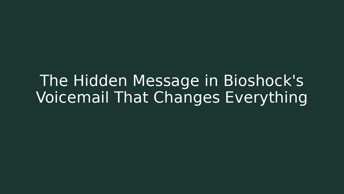 The Hidden Message in Bioshock's Voicemail That Changes Everything