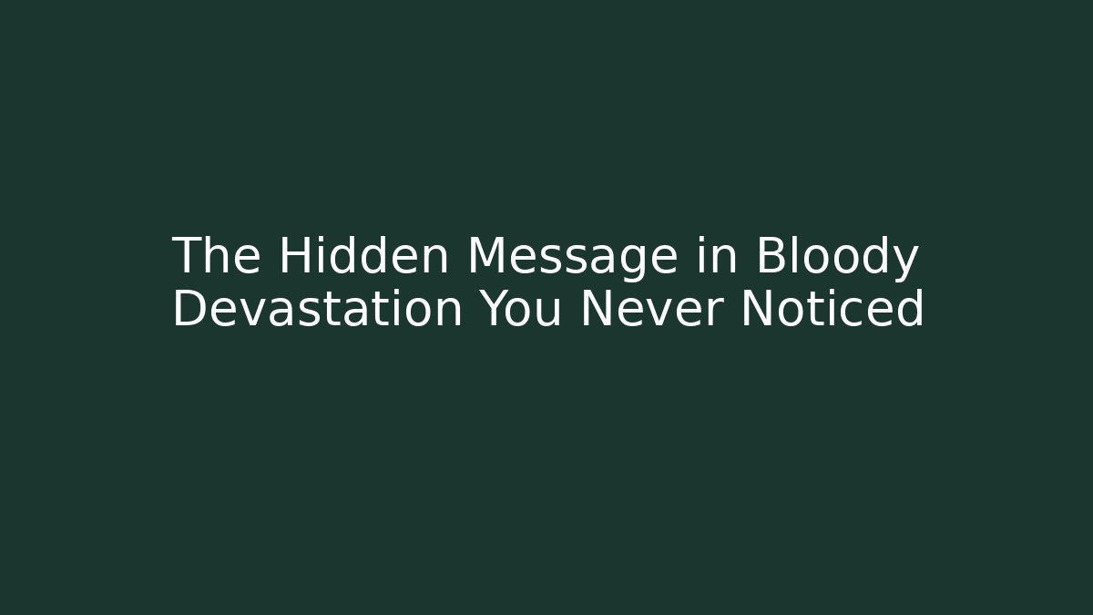 The Hidden Message in Bloody Devastation You Never Noticed