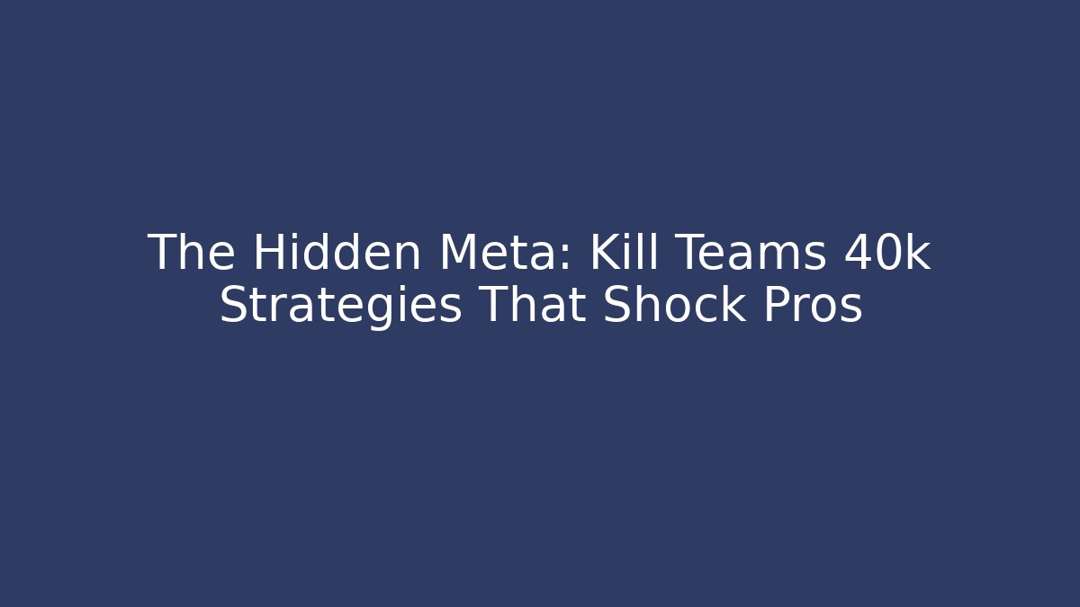 The Hidden Meta: Kill Teams 40k Strategies That Shock Pros