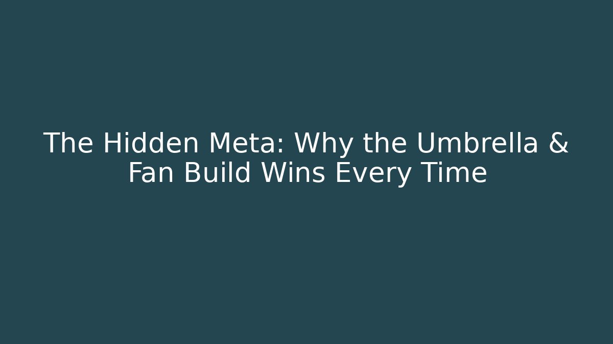 The Hidden Meta: Why the Umbrella & Fan Build Wins Every Time