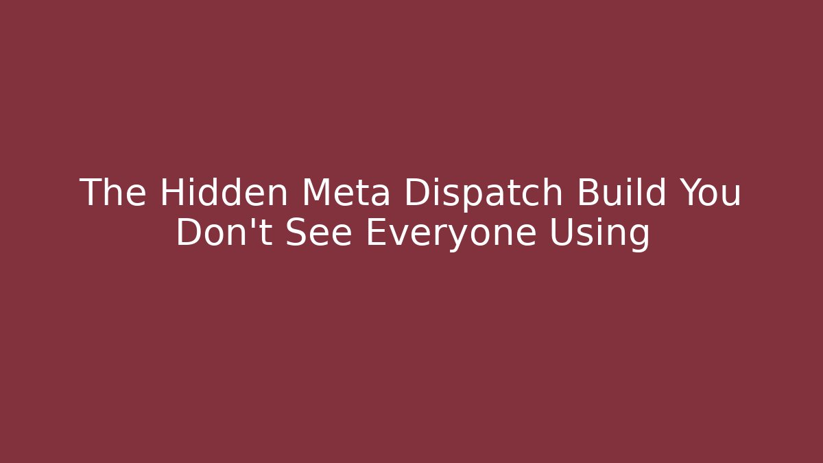 The Hidden Meta Dispatch Build You Don't See Everyone Using - Create More Assets