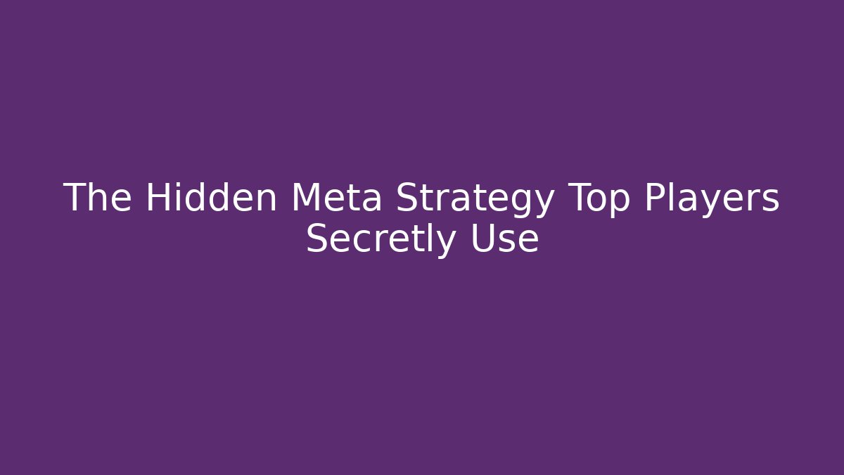 The Hidden Meta Strategy Top Players Secretly Use