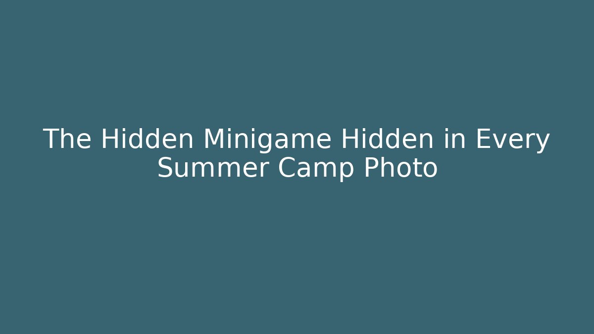 The Hidden Minigame Hidden in Every Summer Camp Photo
