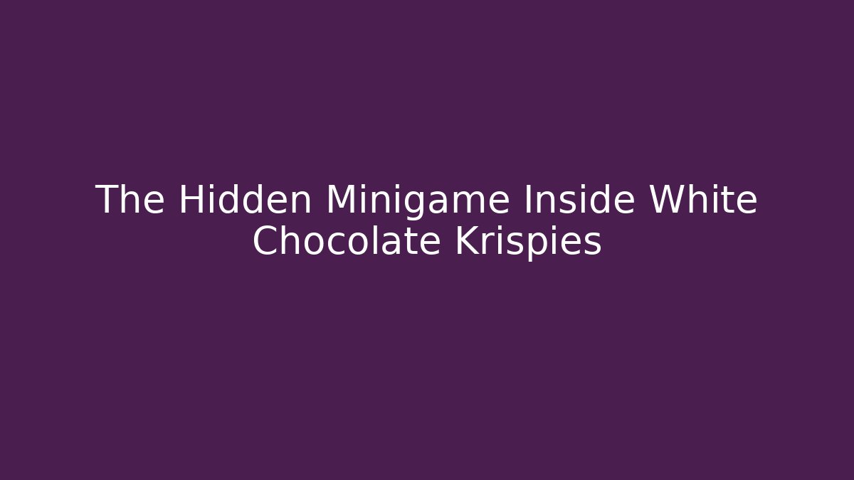 The Hidden Minigame Inside White Chocolate Krispies