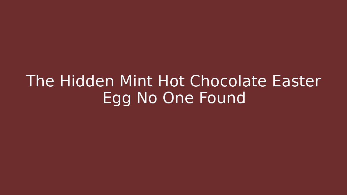 The Hidden Mint Hot Chocolate Easter Egg No One Found - Create More Assets