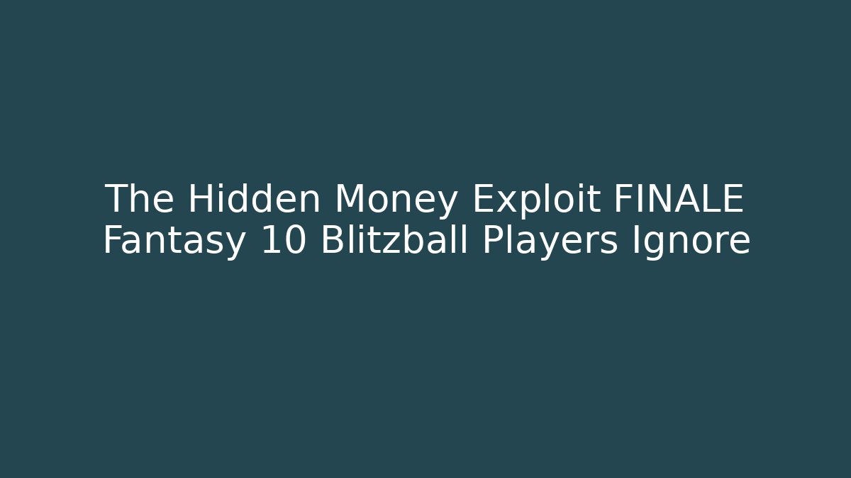 The Hidden Money Exploit FINALE Fantasy 10 Blitzball Players Ignore