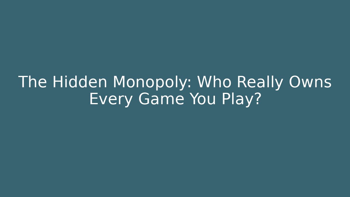 The Hidden Monopoly: Who Really Owns Every Game You Play?