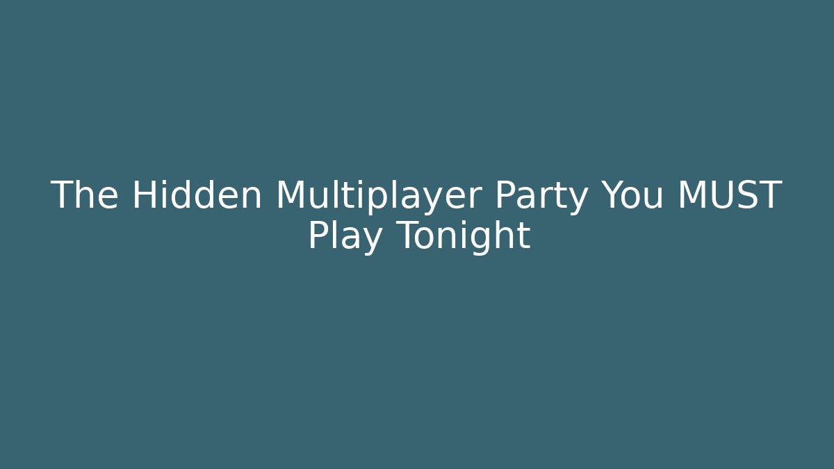 The Hidden Multiplayer Party You MUST Play Tonight - Create More Assets