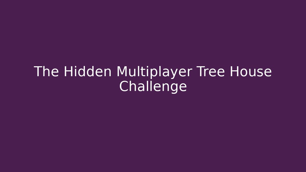 The Hidden Multiplayer Tree House Challenge - Create More Assets