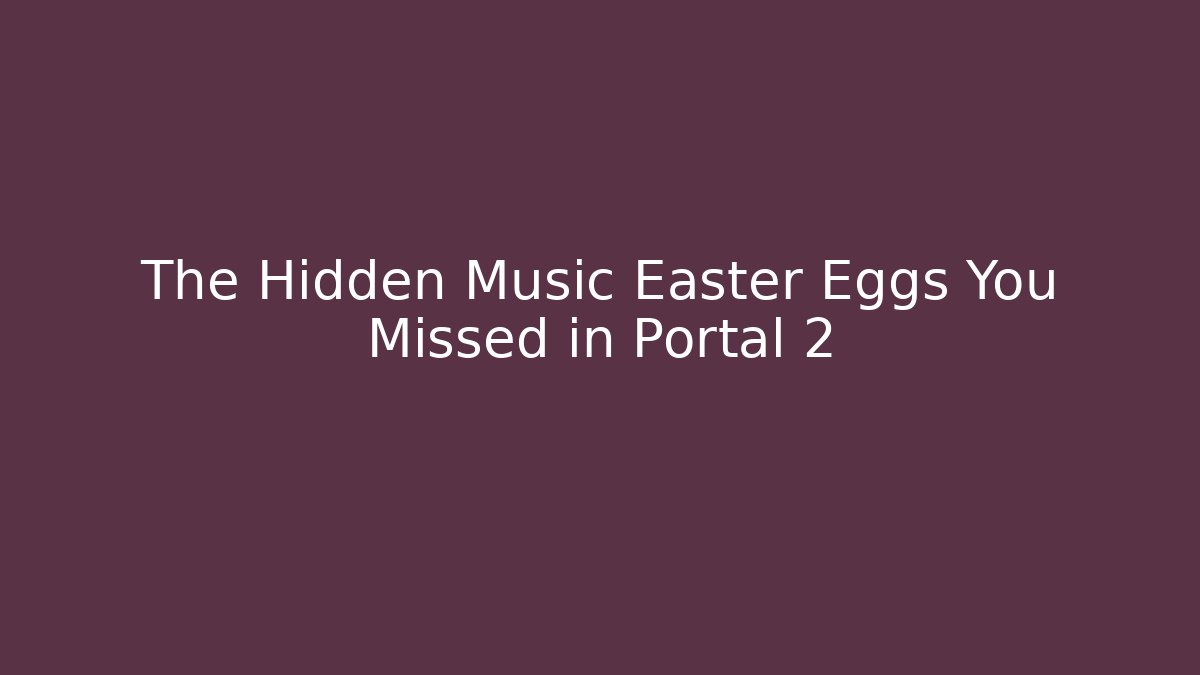 The Hidden Music Easter Eggs You Missed in Portal 2