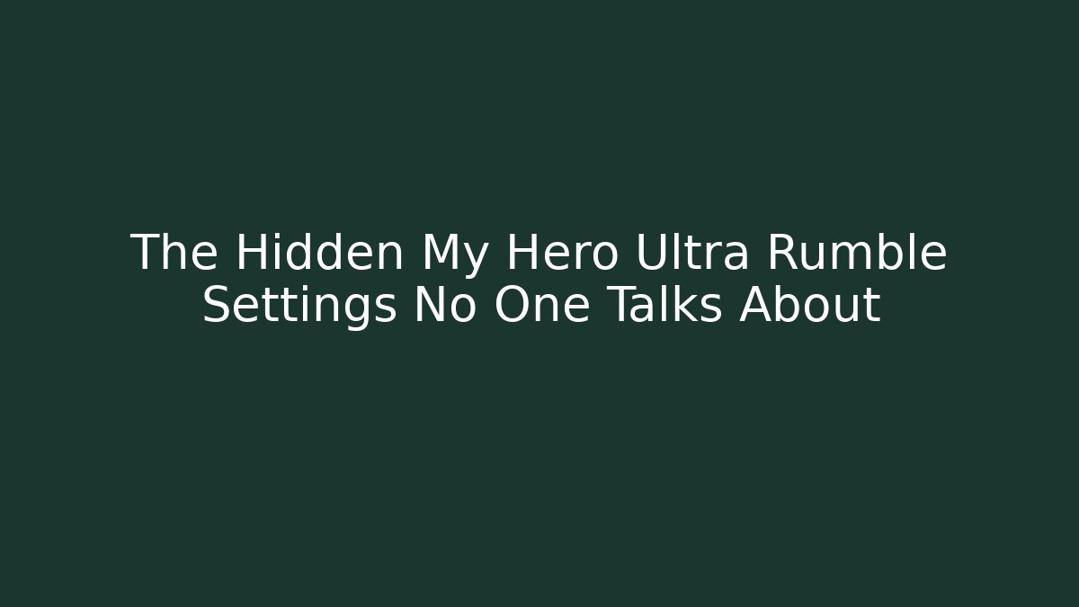 The Hidden My Hero Ultra Rumble Settings No One Talks About