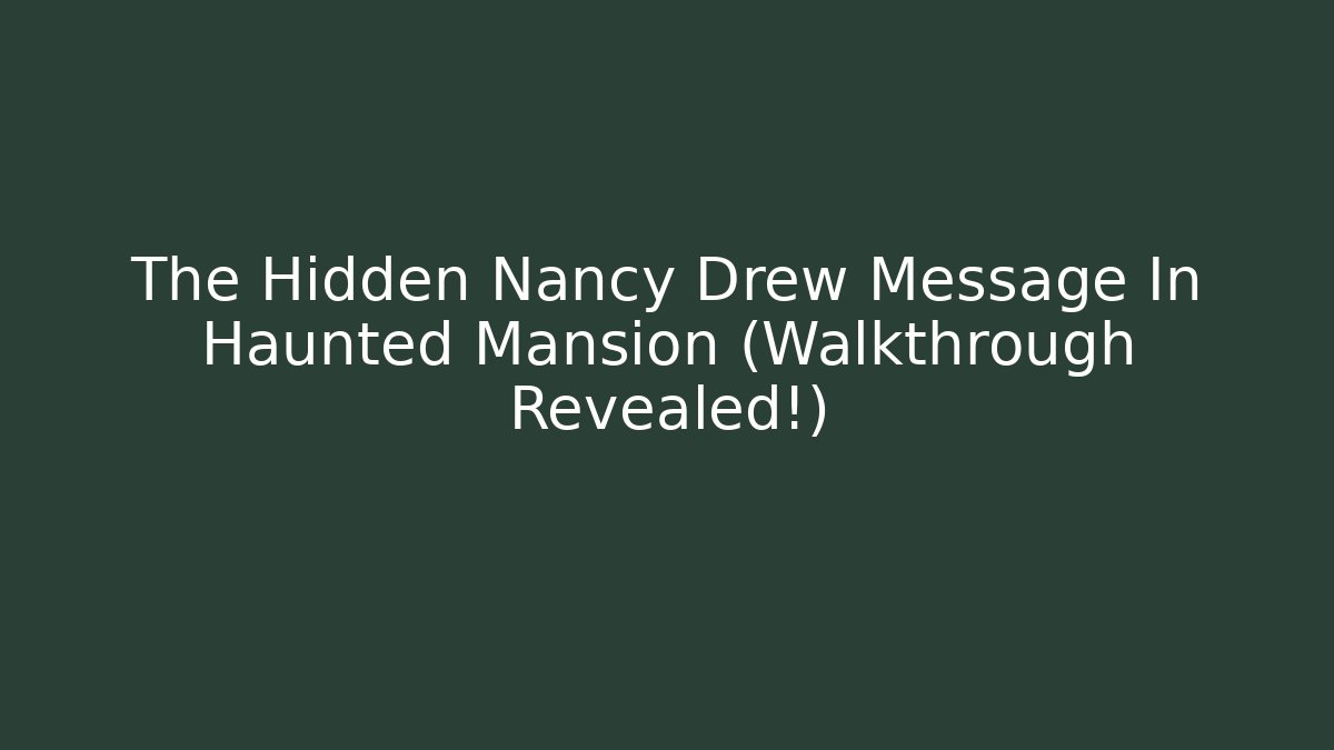 The Hidden Nancy Drew Message In Haunted Mansion (Walkthrough Revealed!)