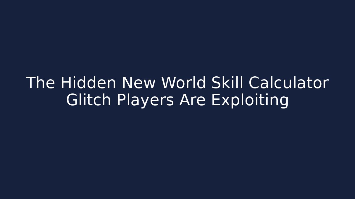 The Hidden New World Skill Calculator Glitch Players Are Exploiting