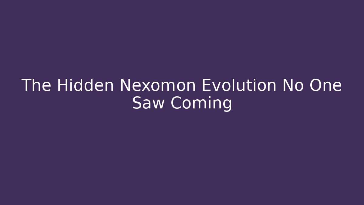The Hidden Nexomon Evolution No One Saw Coming - Create More Assets