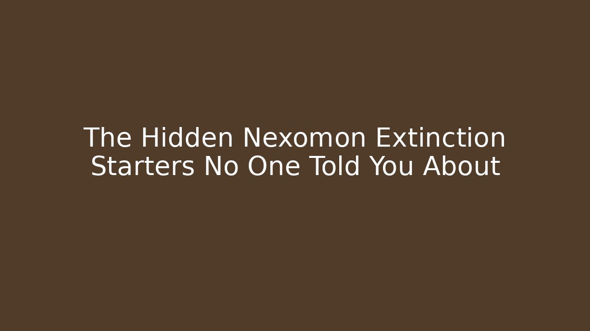 The Hidden Nexomon Extinction Starters No One Told You About