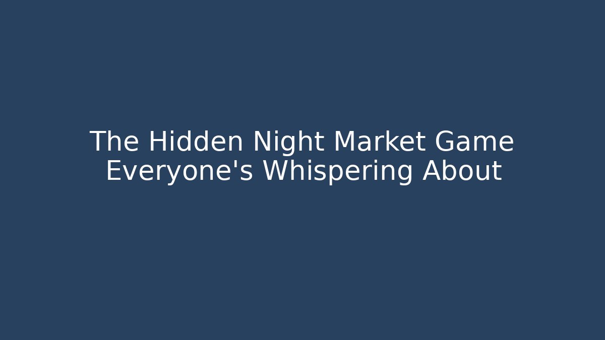 The Hidden Night Market Game Everyone's Whispering About - Create More Assets