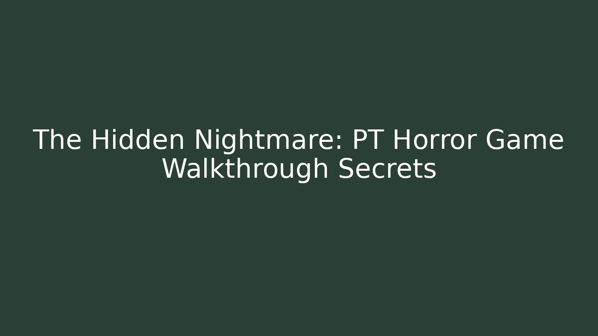 The Hidden Nightmare: PT Horror Game Walkthrough Secrets
