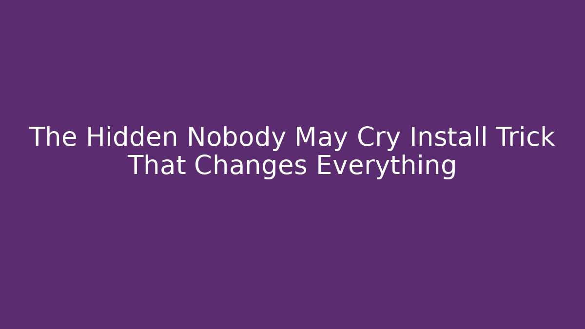 The Hidden Nobody May Cry Install Trick That Changes Everything
