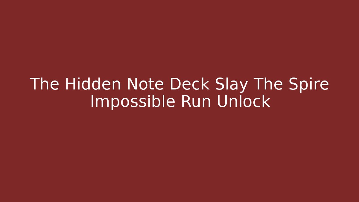 The Hidden Note Deck Slay The Spire Impossible Run Unlock