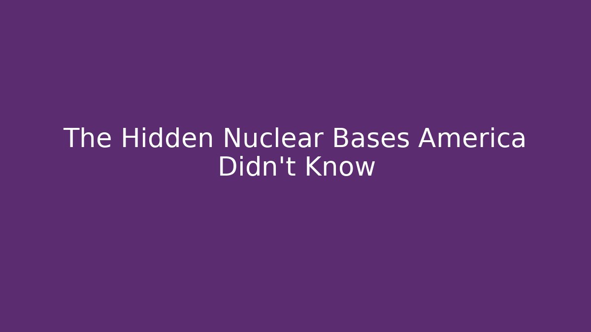 The Hidden Nuclear Bases America Didn't Know - Create More Assets