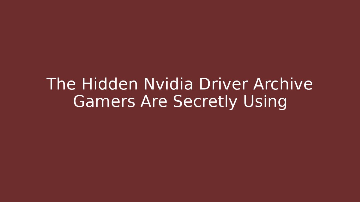 The Hidden Nvidia Driver Archive Gamers Are Secretly Using - Create More Assets