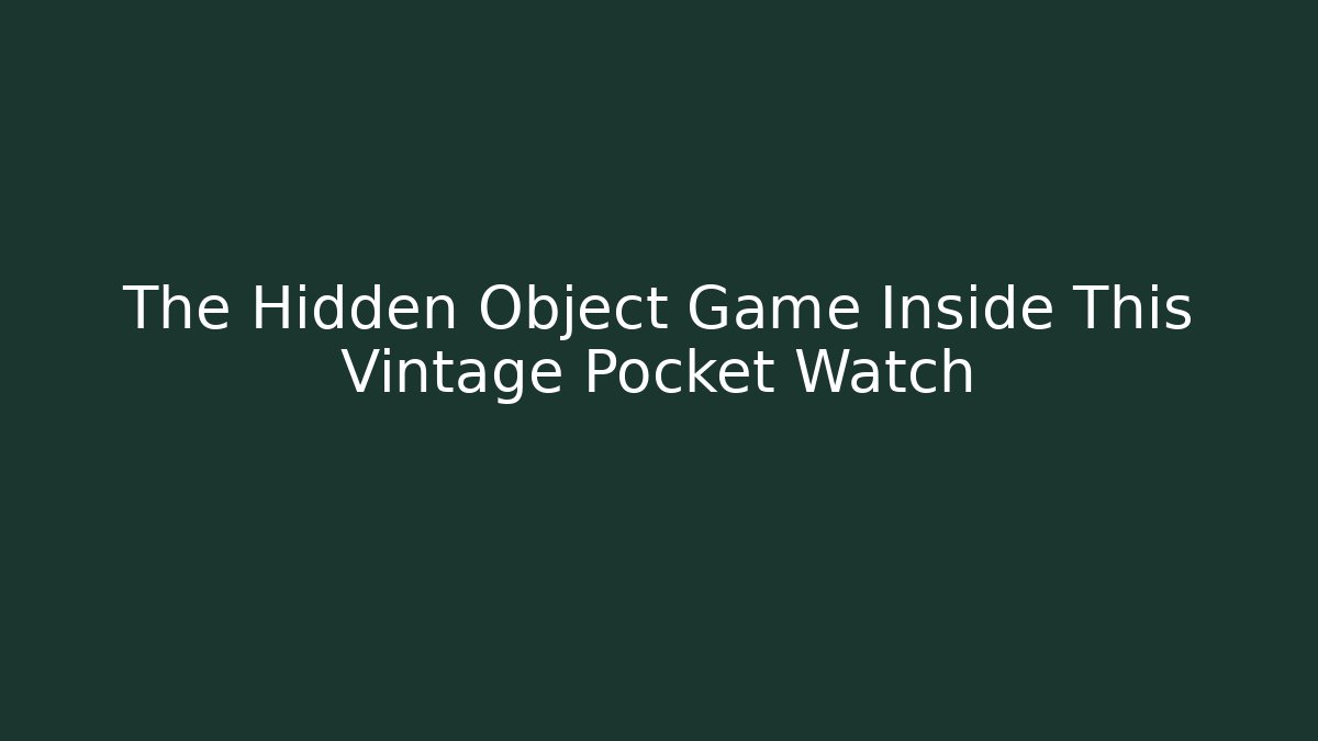 The Hidden Object Game Inside This Vintage Pocket Watch