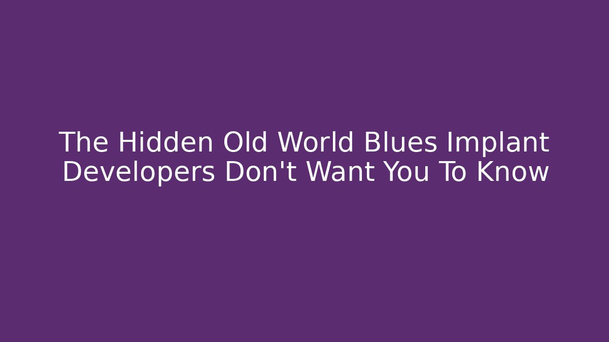 The Hidden Old World Blues Implant Developers Don't Want You To Know