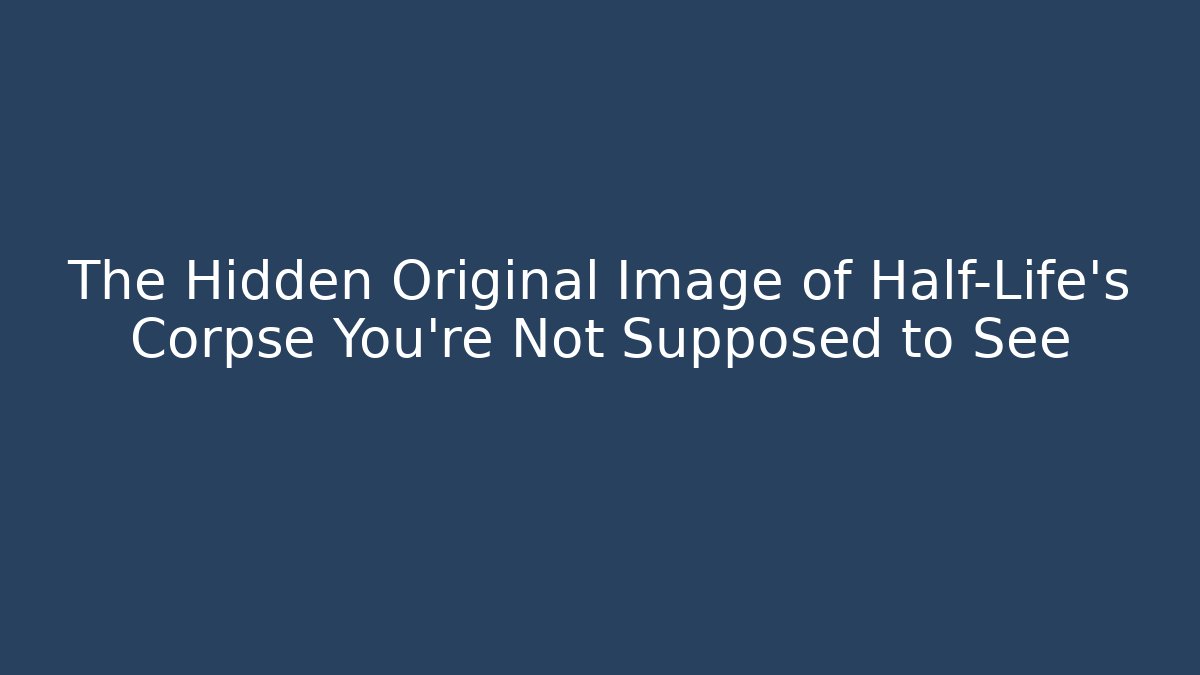 The Hidden Original Image of Half-Life's Corpse You're Not Supposed to See