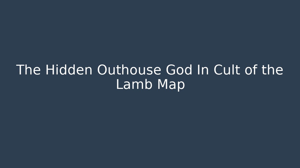 The Hidden Outhouse God In Cult of the Lamb Map