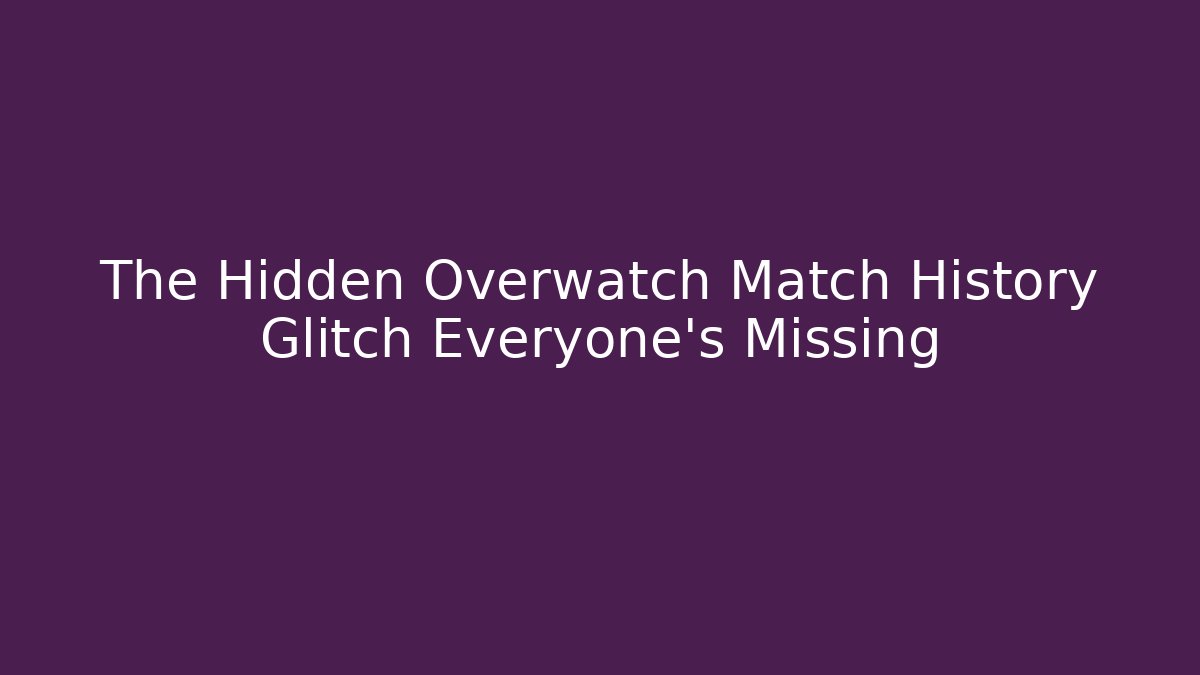 The Hidden Overwatch Match History Glitch Everyone's Missing
