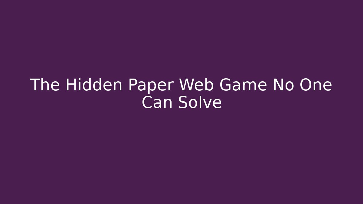 The Hidden Paper Web Game No One Can Solve
