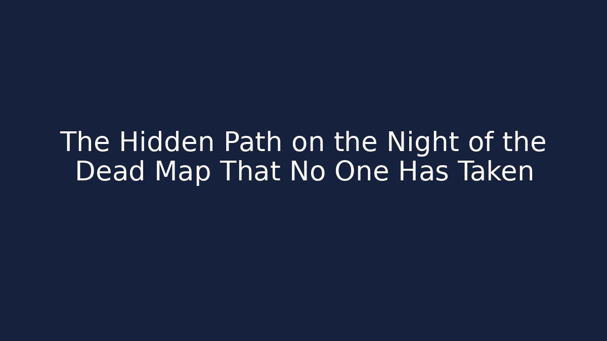The Hidden Path on the Night of the Dead Map That No One Has Taken