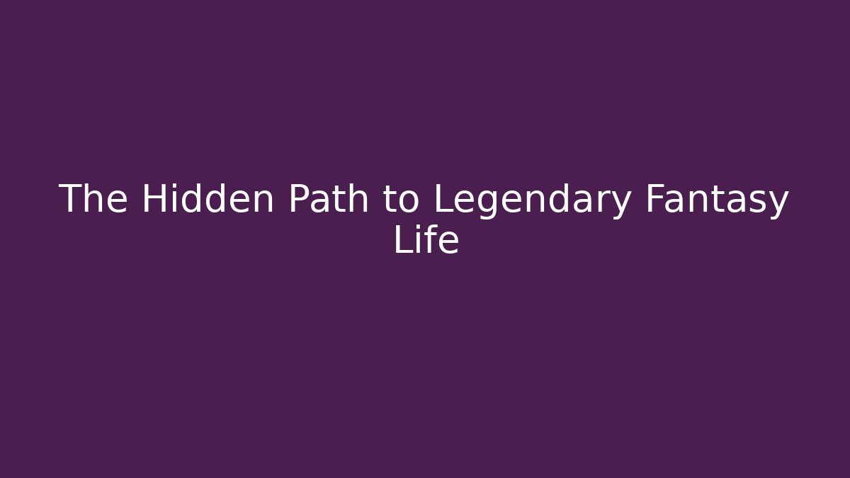 The Hidden Path to Legendary Fantasy Life - Create More Assets